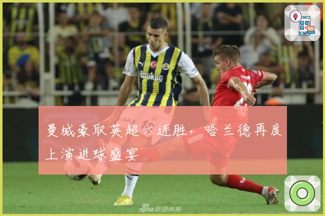 曼城豪取英超六连胜，哈兰德再度上演进球盛宴