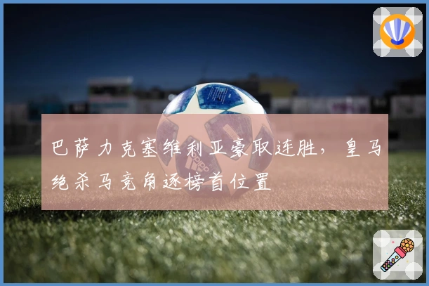 巴萨力克塞维利亚豪取连胜,皇马绝杀马竞角逐榜首位置