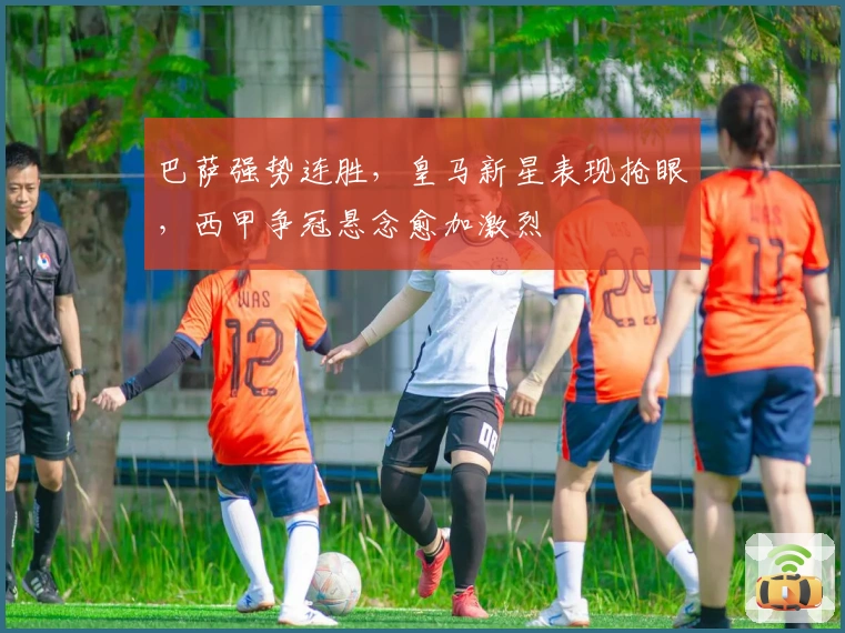 巴萨强势连胜,皇马新星表现抢眼,西甲争冠悬念愈加激烈